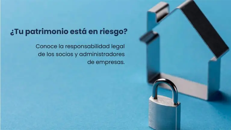 ¿Tu patrimonio está en riesgo? Conoce la responsabilidad legal de los socios y administradores de empresas